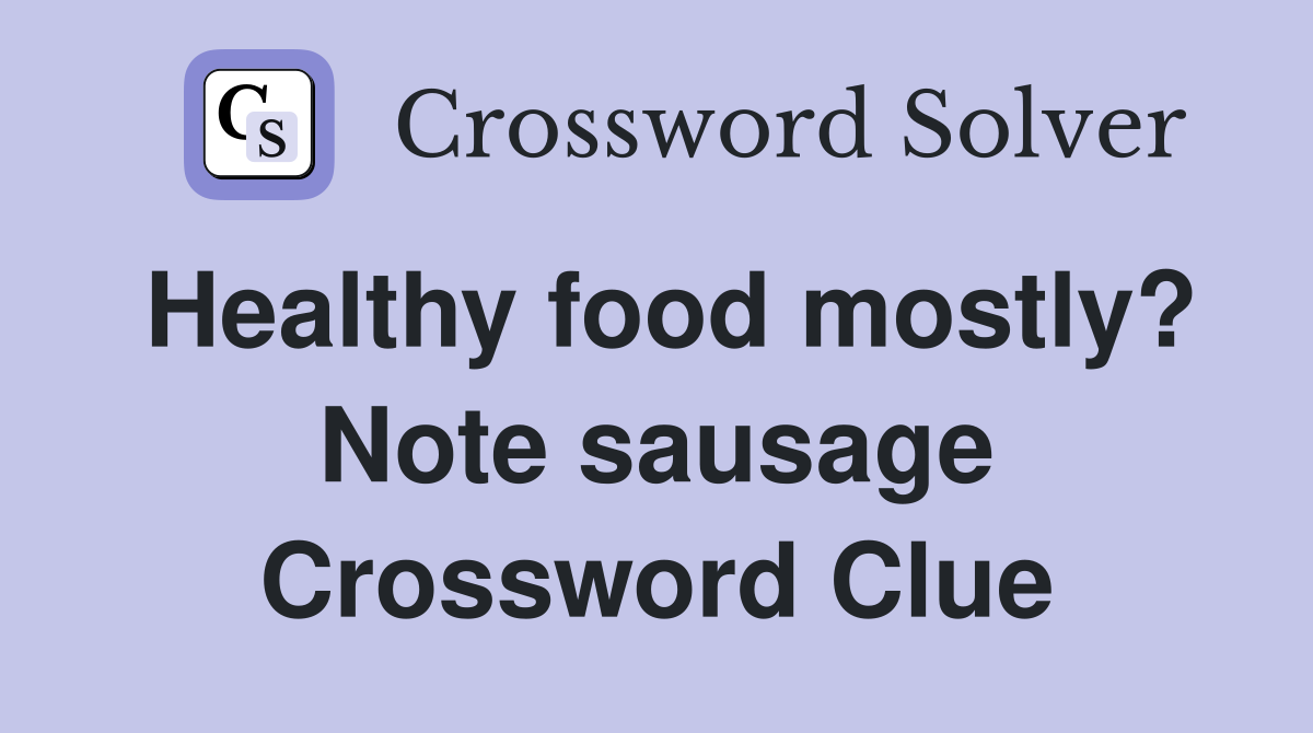 Healthy food mostly? Note sausage Crossword Clue