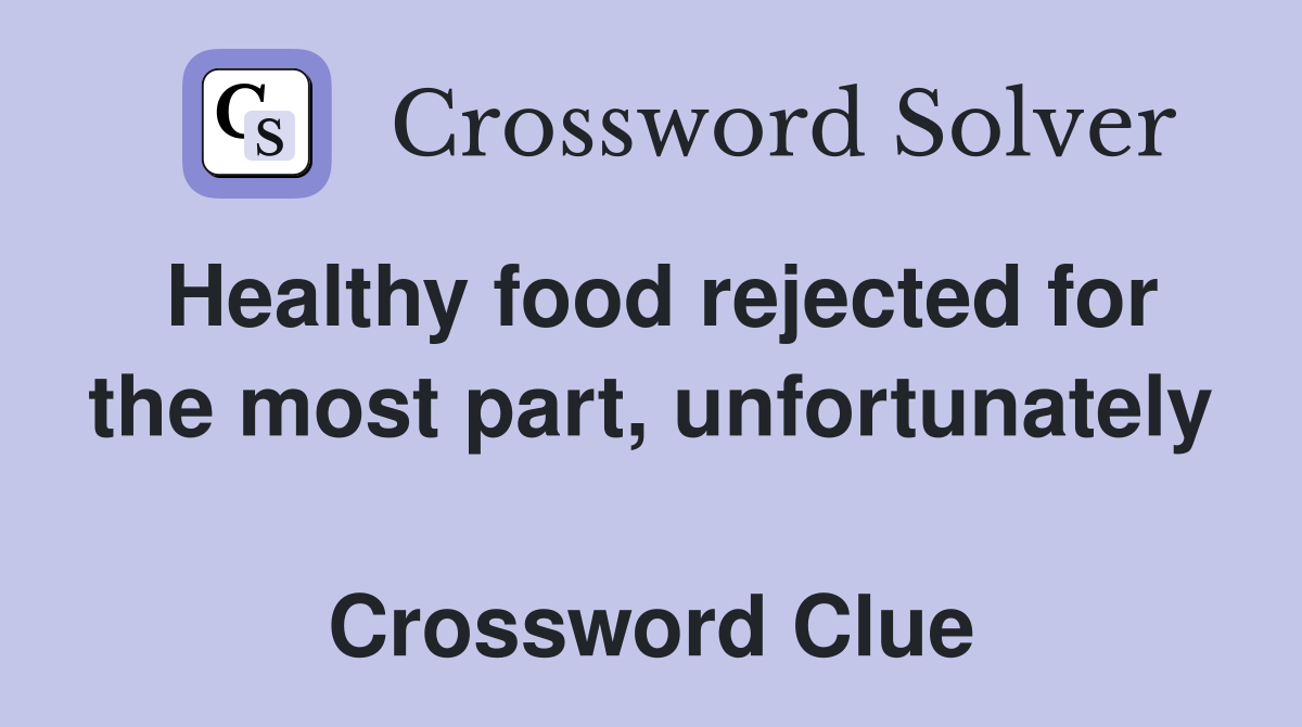 Healthy food rejected for the most part, unfortunately  Crossword Clue