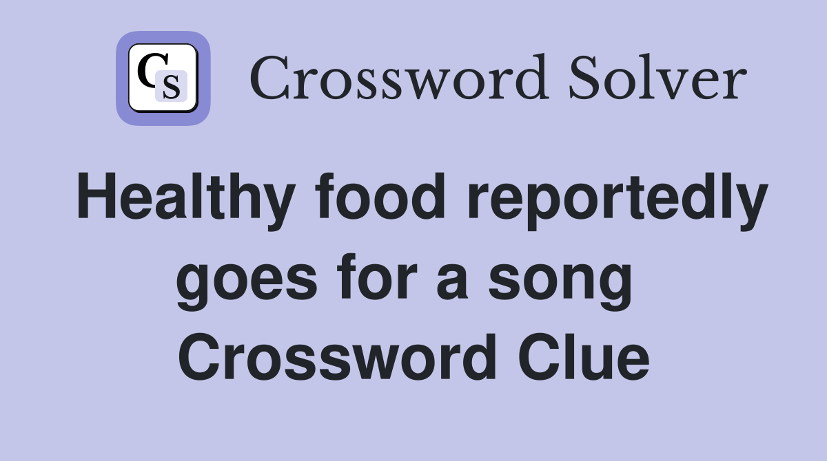 Healthy food reportedly goes for a song  Crossword Clue