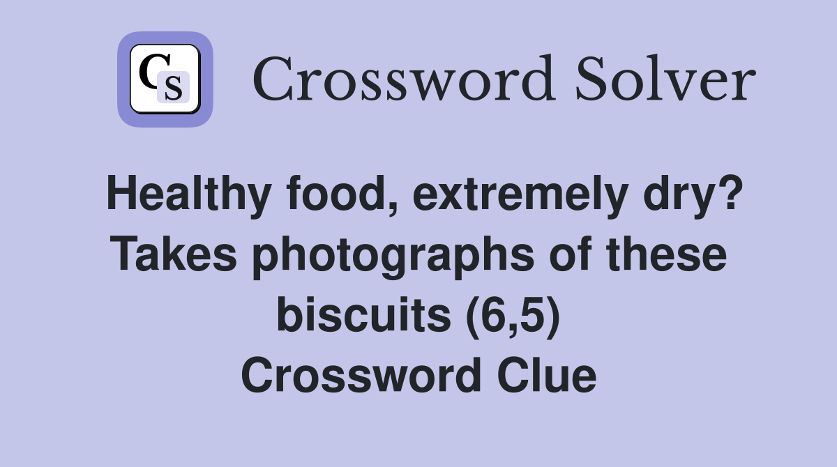 Healthy food, extremely dry? Takes photographs of these biscuits (6,5) Crossword Clue