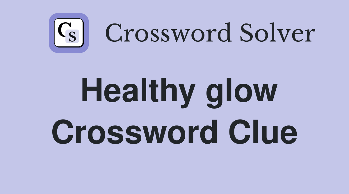 Healthy glow Crossword Clue