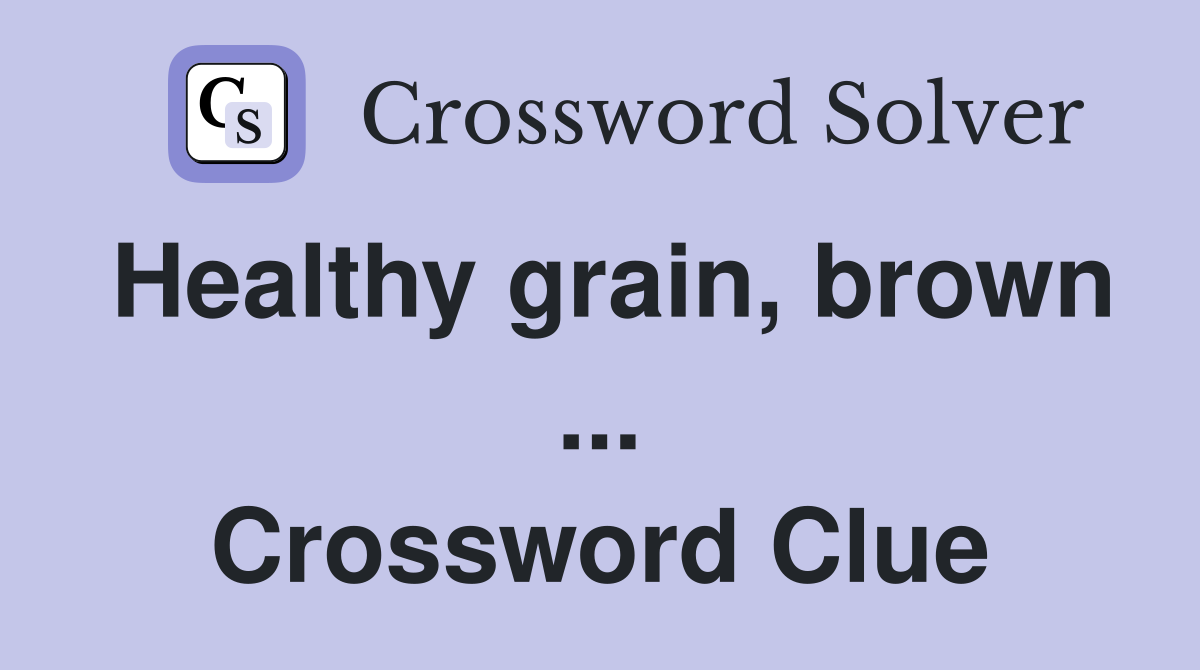 Healthy grain, brown ... Crossword Clue