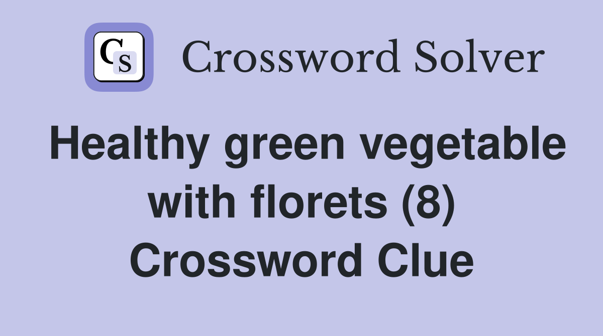 Healthy green vegetable with florets (8) Crossword Clue