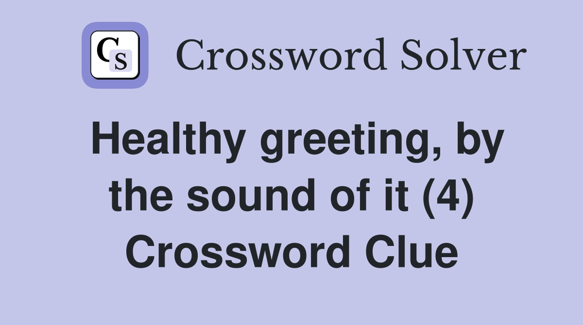Healthy greeting, by the sound of it (4) Crossword Clue