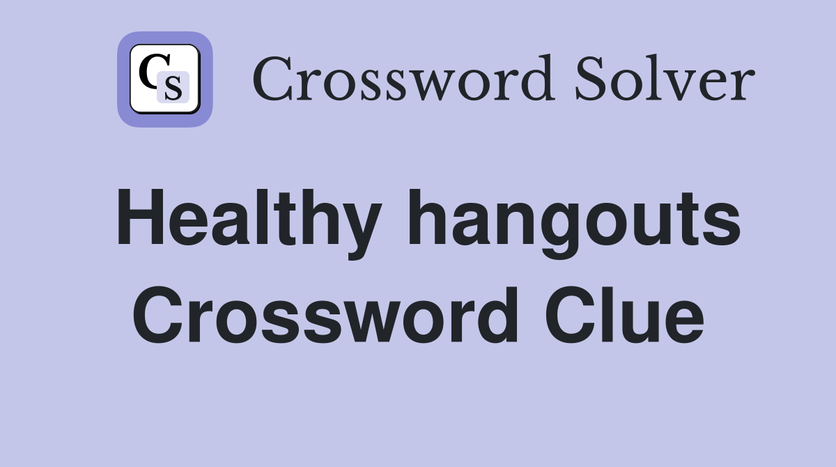 Healthy hangouts Crossword Clue