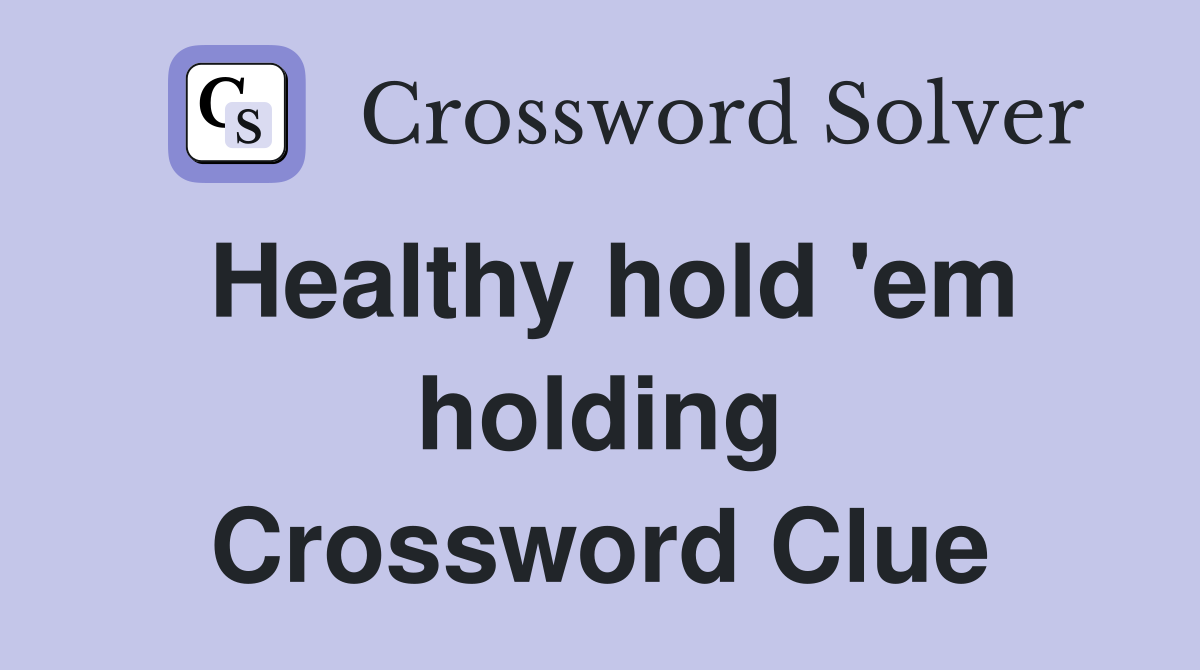 Healthy hold 'em holding Crossword Clue