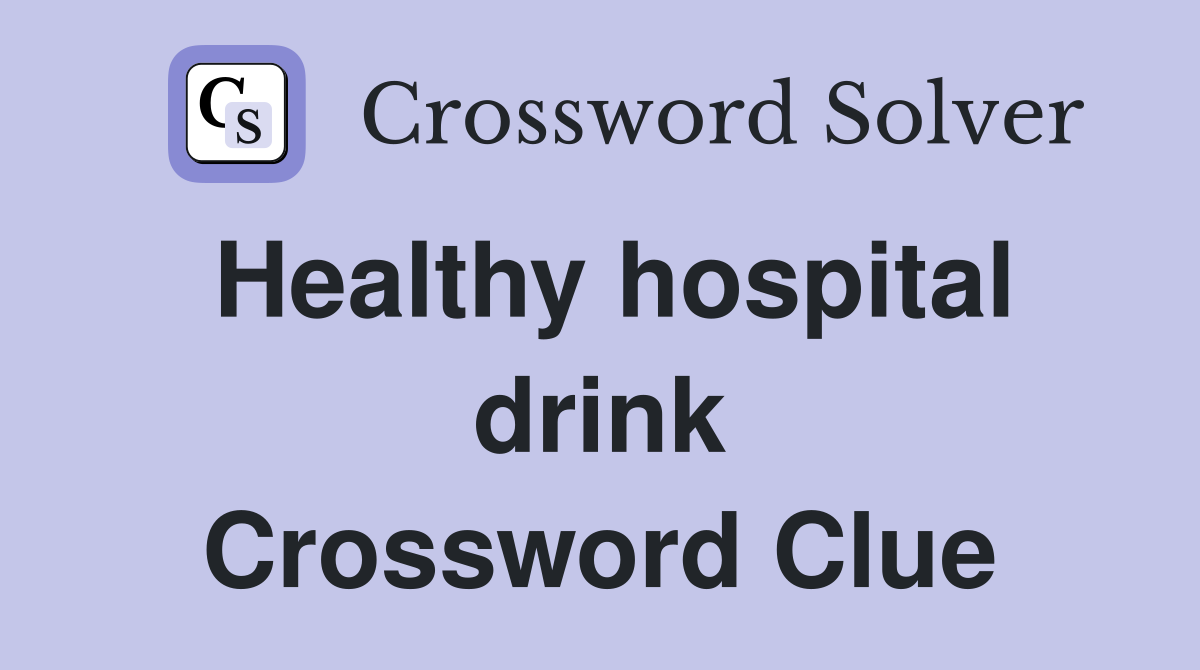 Healthy hospital drink Crossword Clue