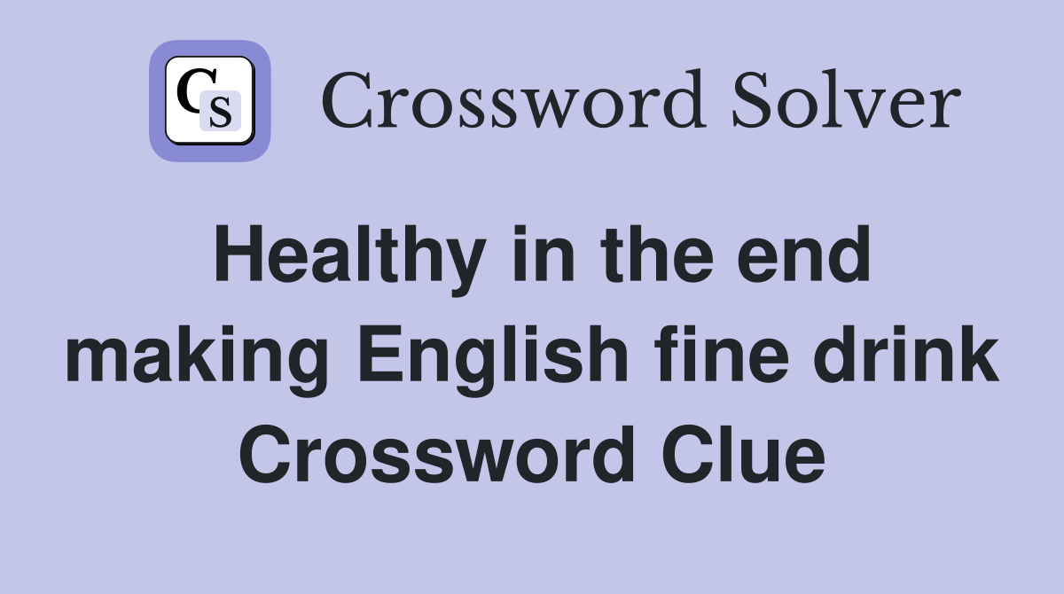 Healthy in the end making English fine drink Crossword Clue