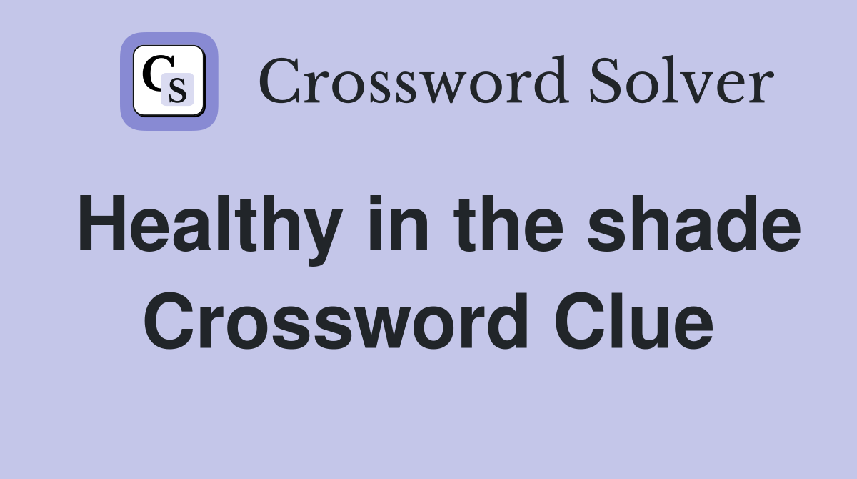 Healthy in the shade Crossword Clue