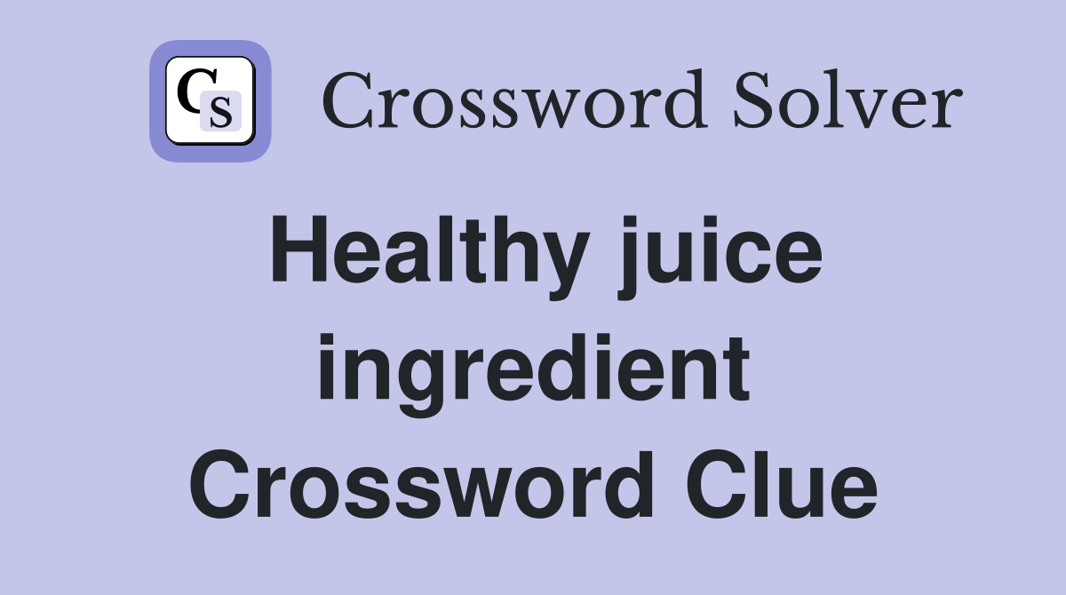 Healthy juice ingredient Crossword Clue