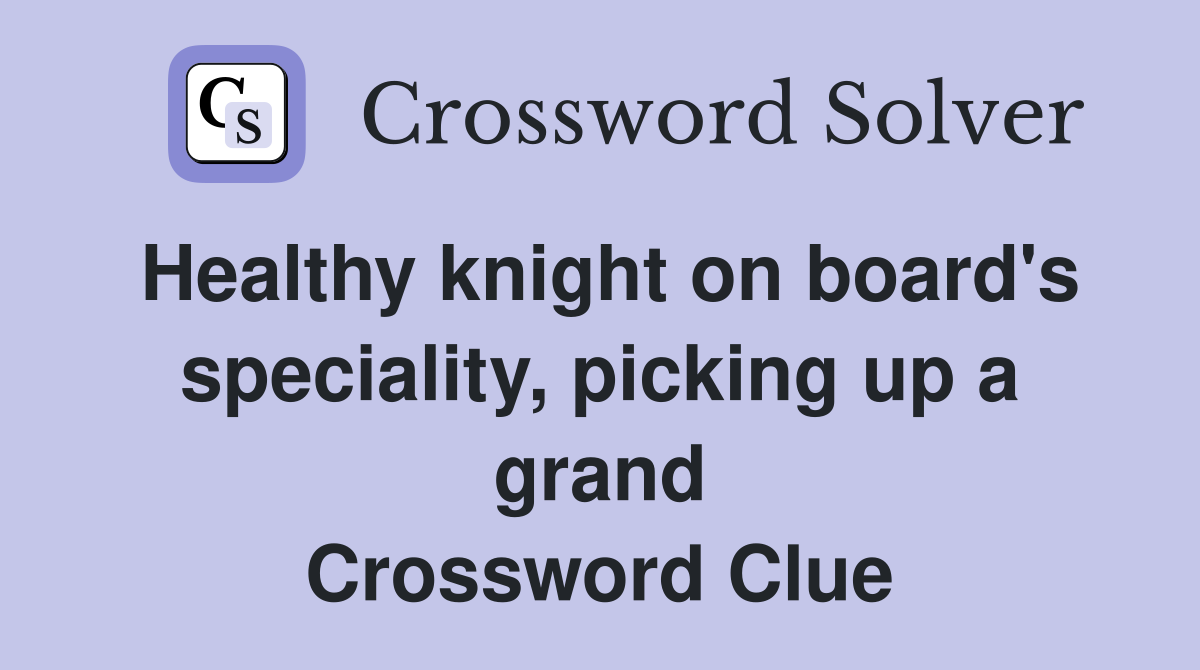 Healthy knight on board's speciality, picking up a grand Crossword Clue