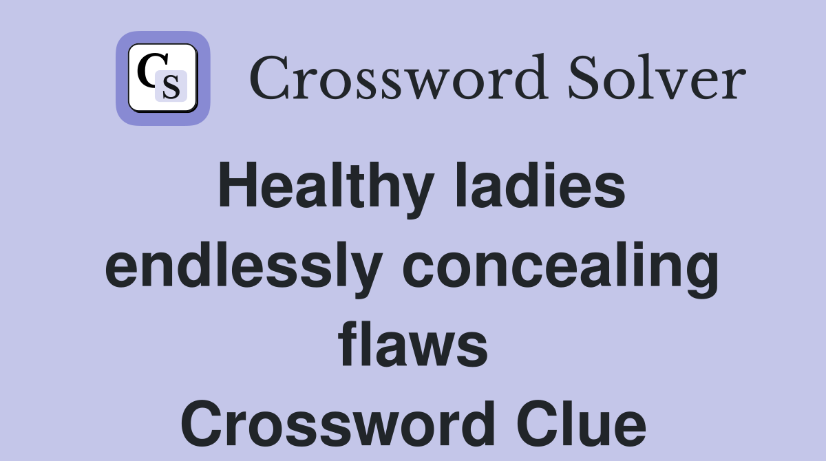 Healthy ladies endlessly concealing flaws Crossword Clue