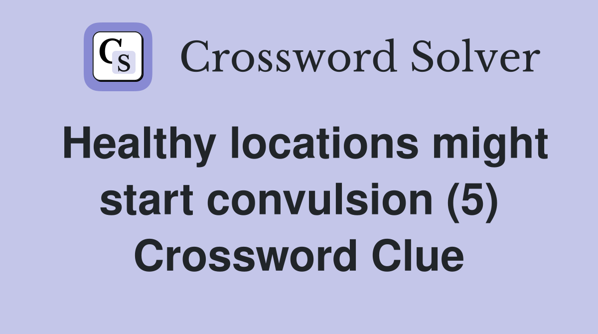Healthy locations might start convulsion (5) Crossword Clue