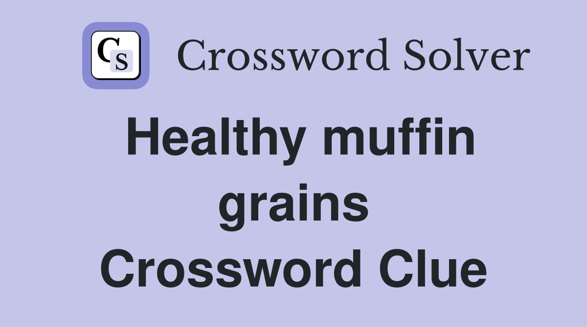 Healthy muffin grains Crossword Clue