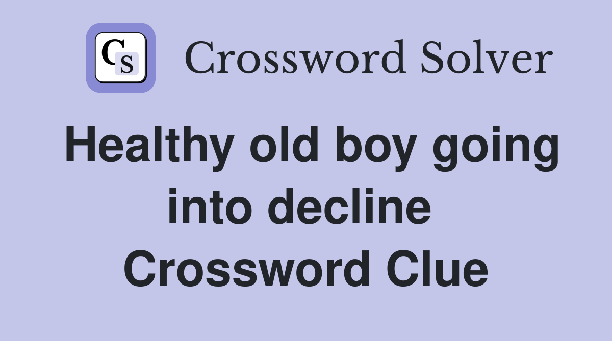 Healthy old boy going into decline  Crossword Clue