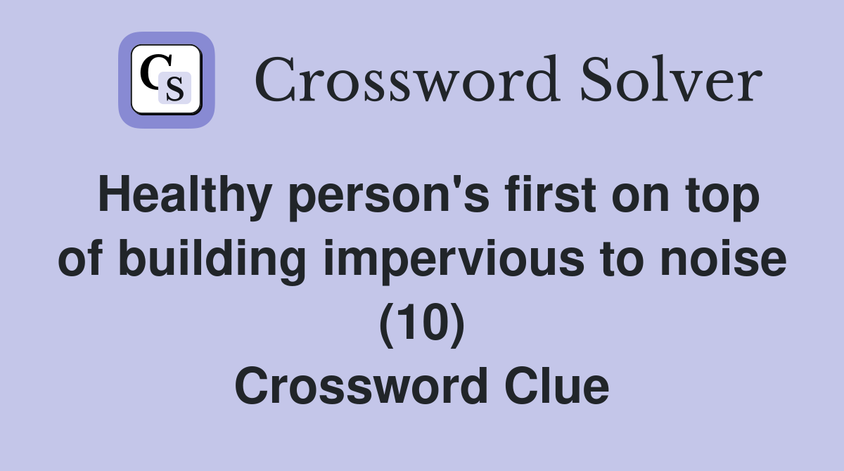 Healthy person's first on top of building impervious to noise (10) Crossword Clue