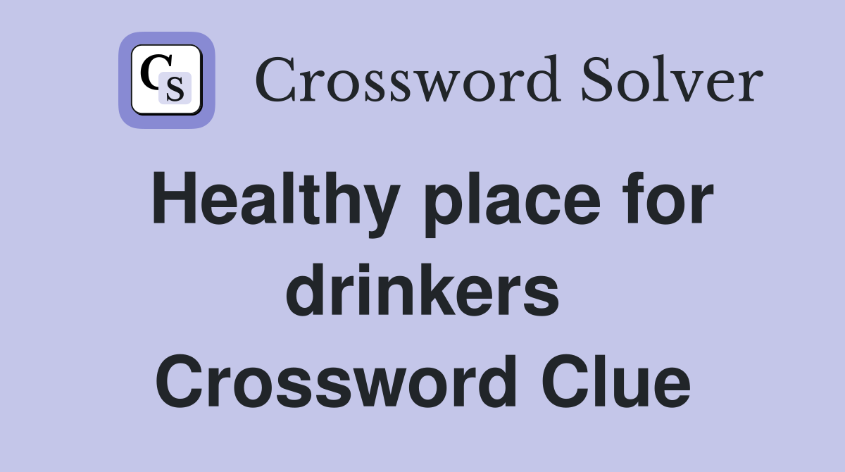 Healthy place for drinkers Crossword Clue