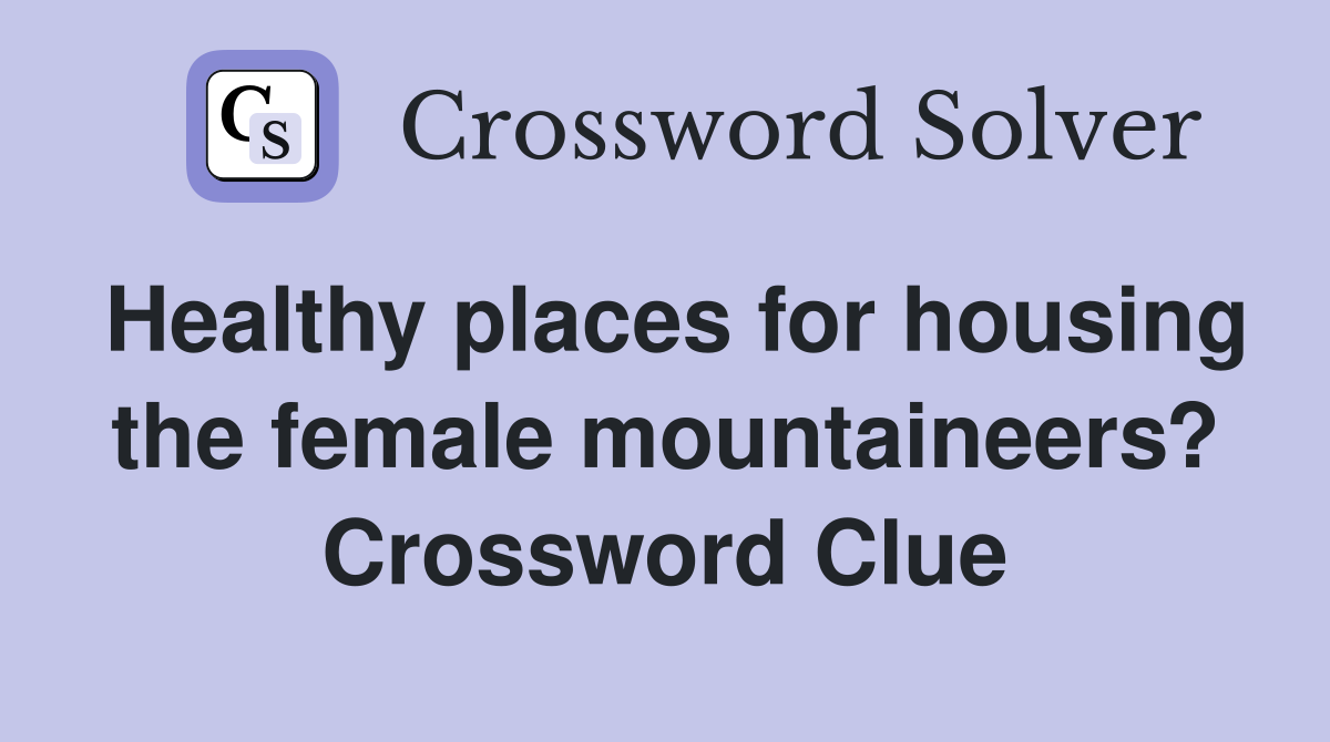 Healthy places for housing the female mountaineers? Crossword Clue