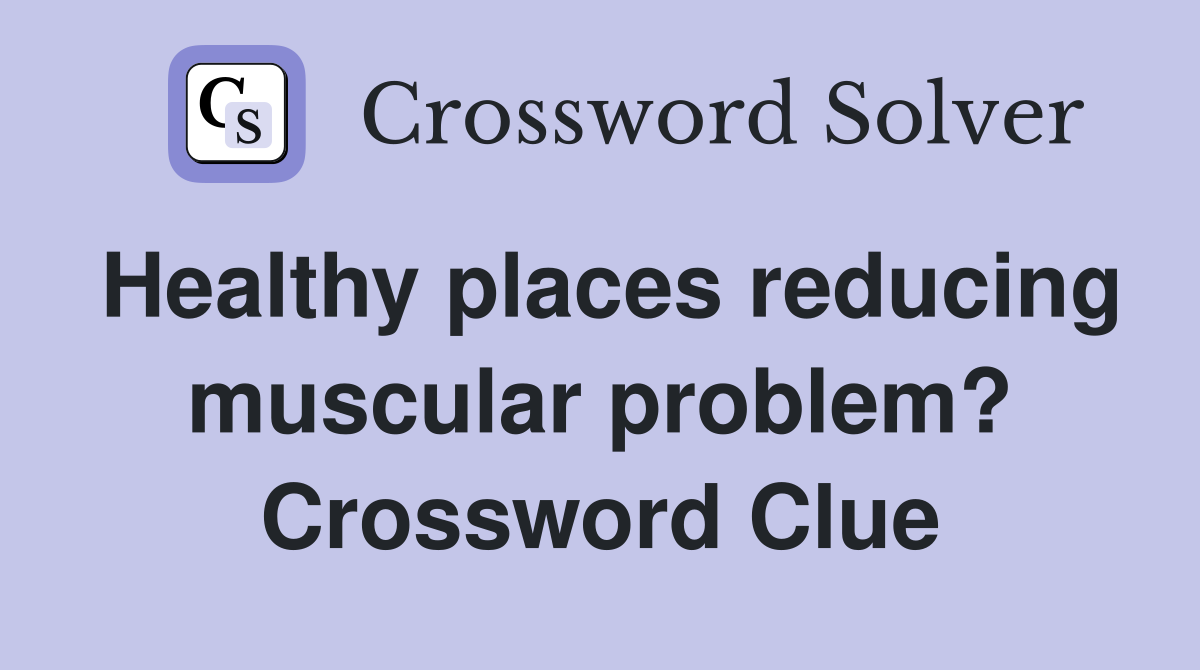 Healthy places reducing muscular problem? Crossword Clue