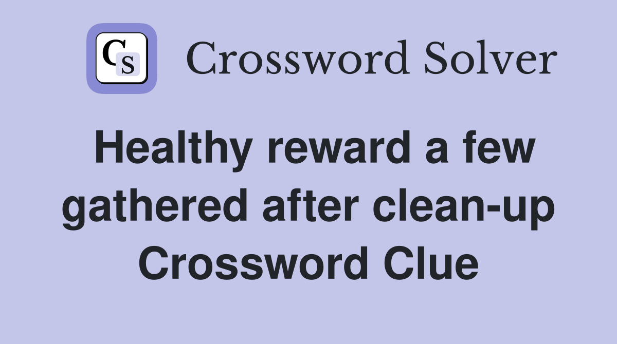 Healthy reward a few gathered after clean-up Crossword Clue