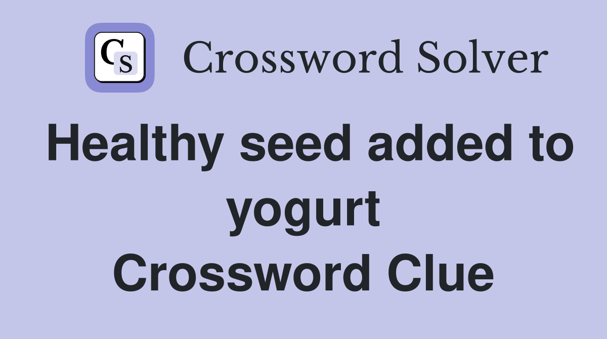 Healthy seed added to yogurt Crossword Clue