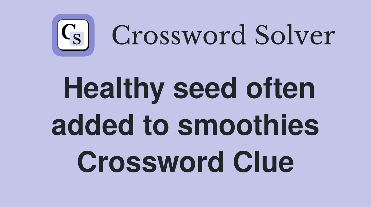 Healthy seed often added to smoothies Crossword Clue