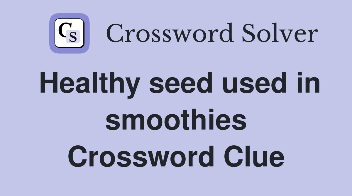 Healthy seed used in smoothies Crossword Clue