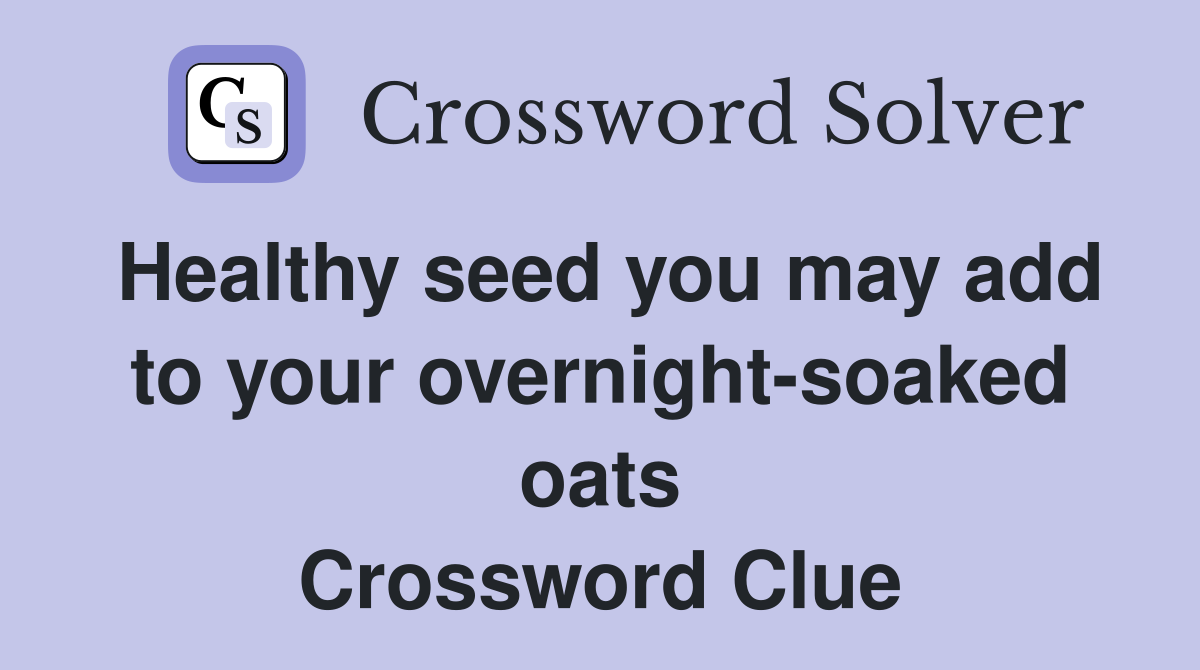 Healthy seed you may add to your overnight-soaked oats Crossword Clue
