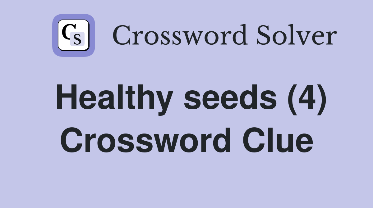 Healthy seeds (4) Crossword Clue