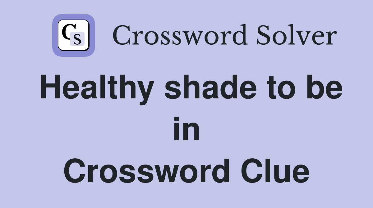Healthy shade to be in Crossword Clue