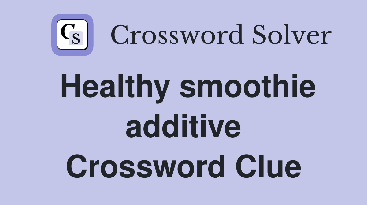Healthy smoothie additive Crossword Clue
