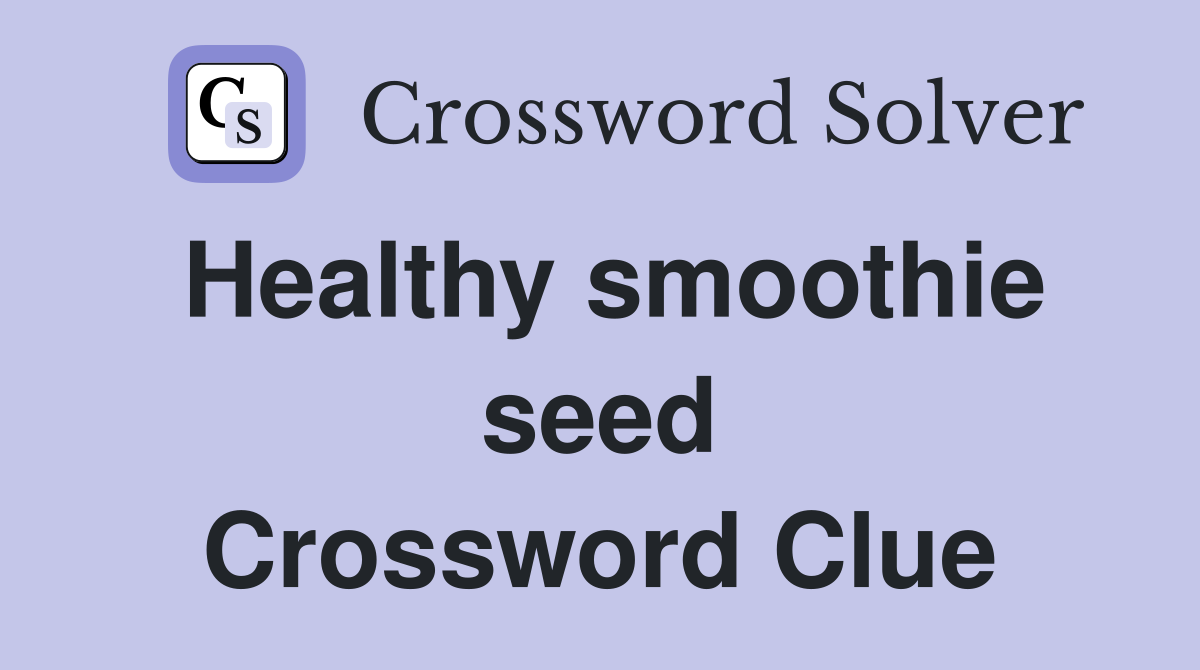Healthy smoothie seed Crossword Clue