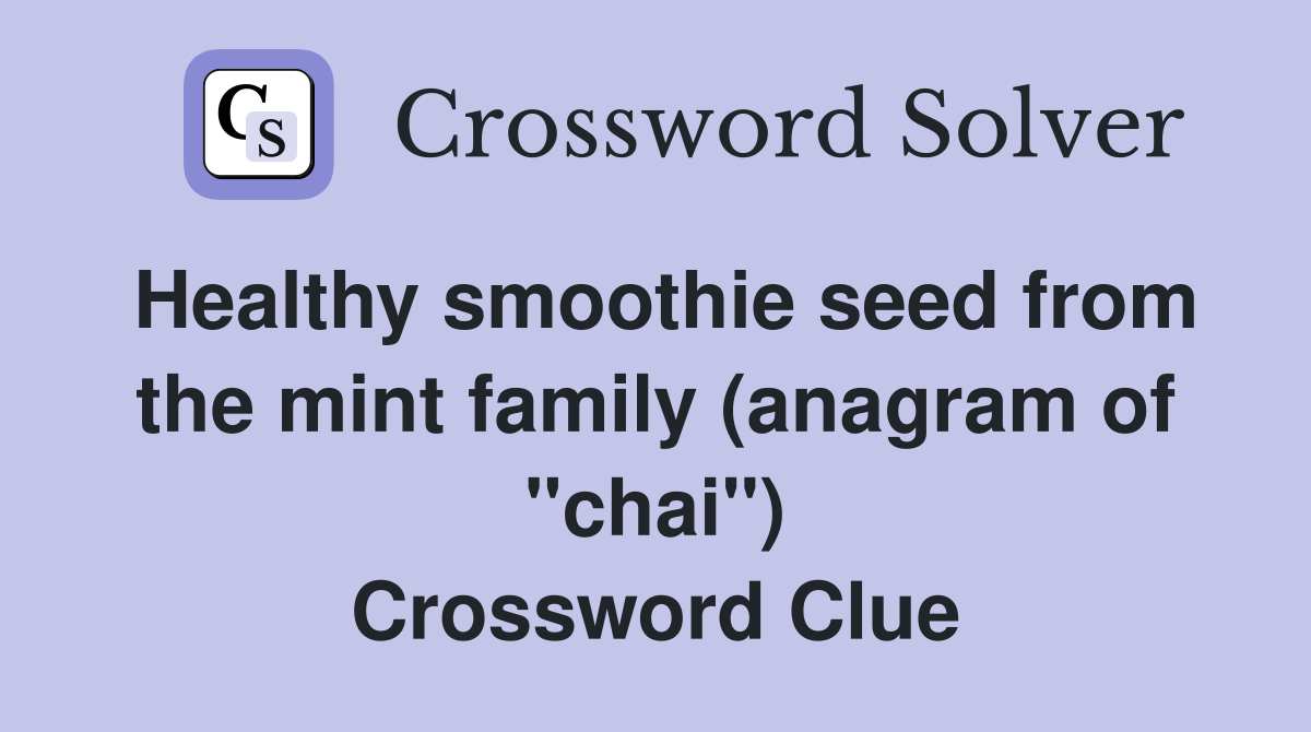 Healthy smoothie seed from the mint family (anagram of "chai") Crossword Clue