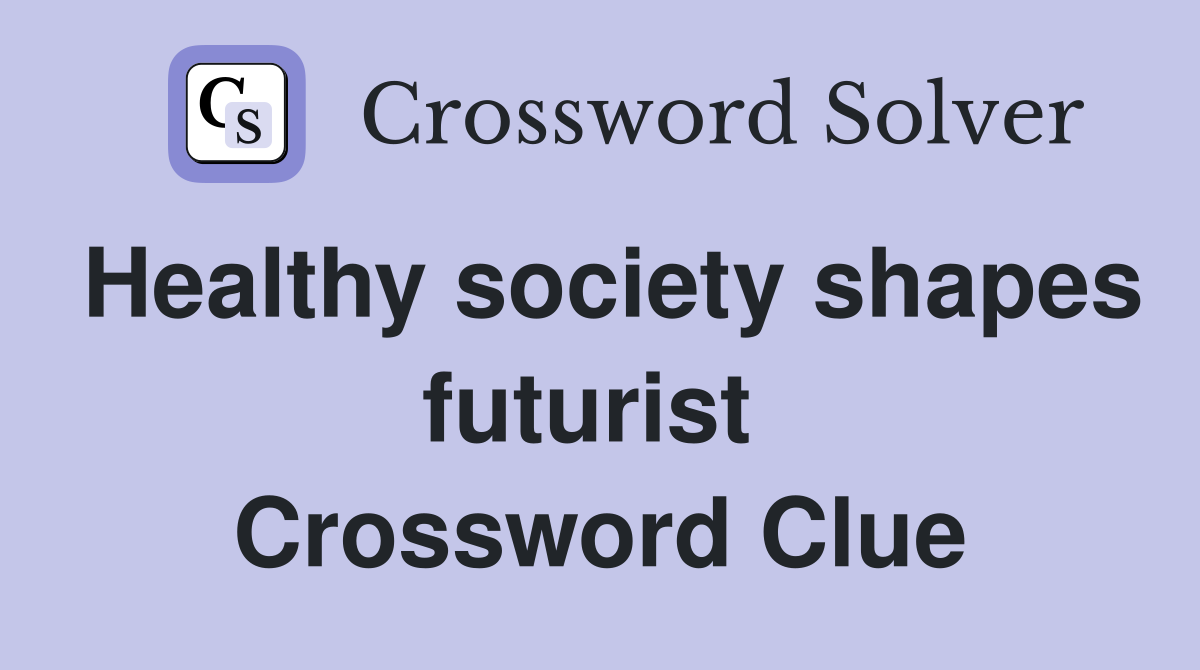 Healthy society shapes futurist  Crossword Clue