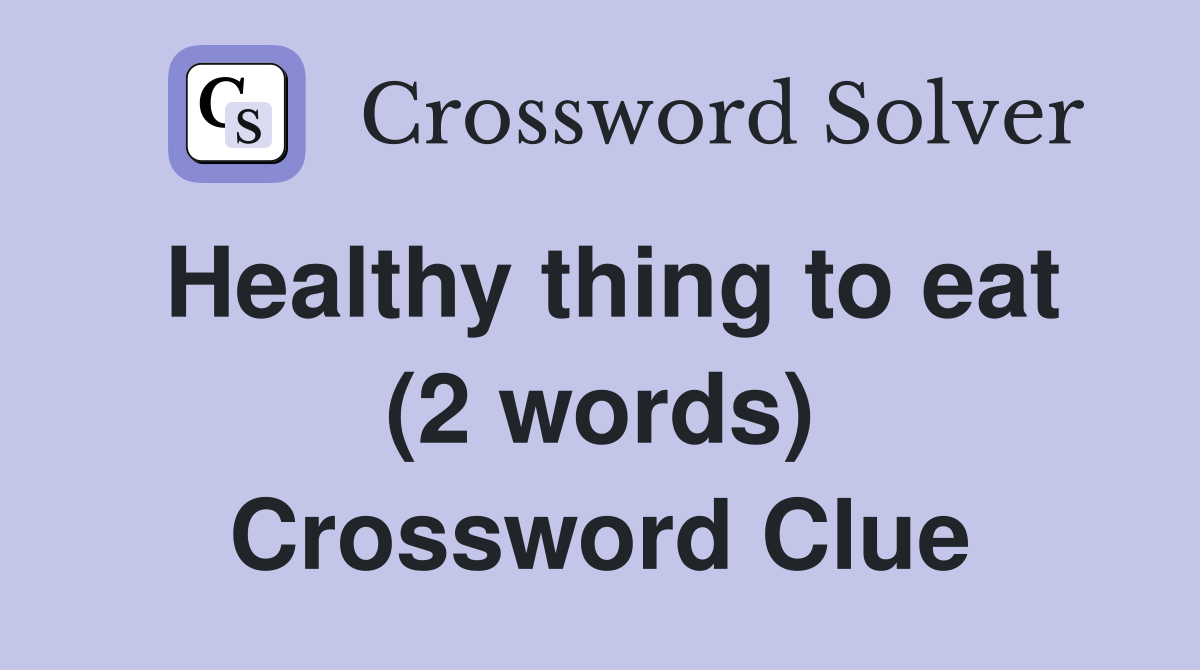 Healthy thing to eat (2 words) Crossword Clue