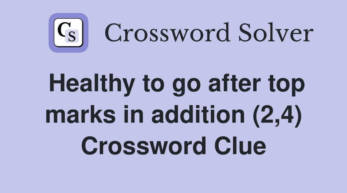 Healthy to go after top marks in addition (2,4) Crossword Clue