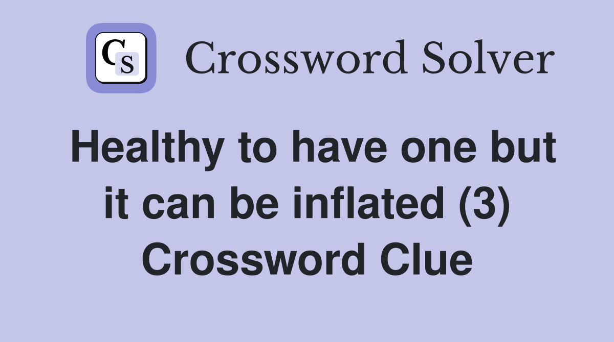 Healthy to have one but it can be inflated (3) Crossword Clue