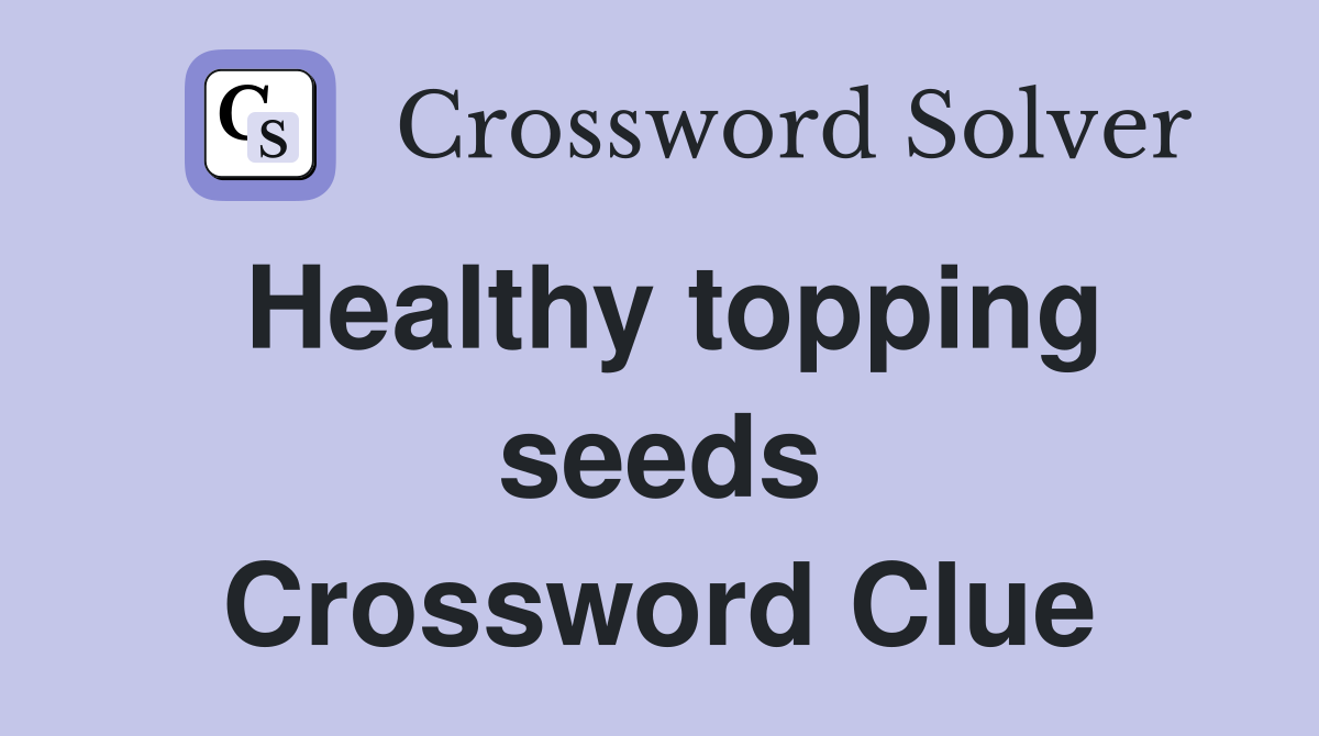 Healthy topping seeds Crossword Clue