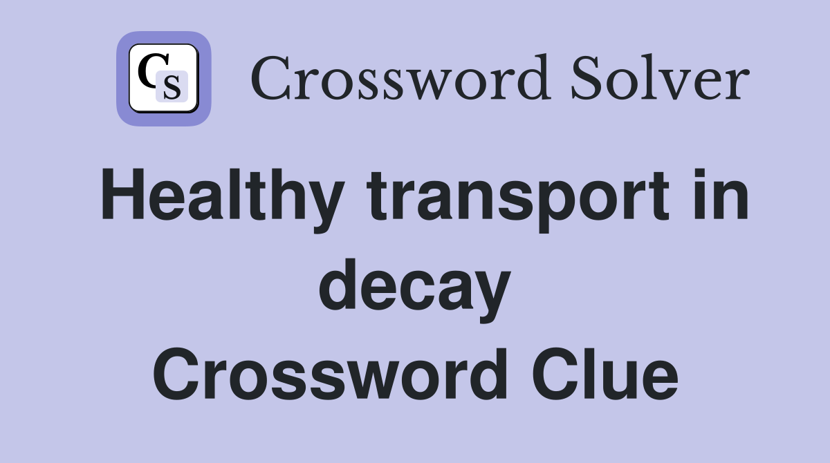Healthy transport in decay Crossword Clue