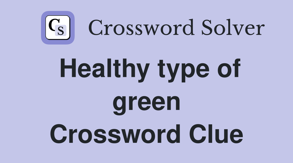 Healthy type of green Crossword Clue