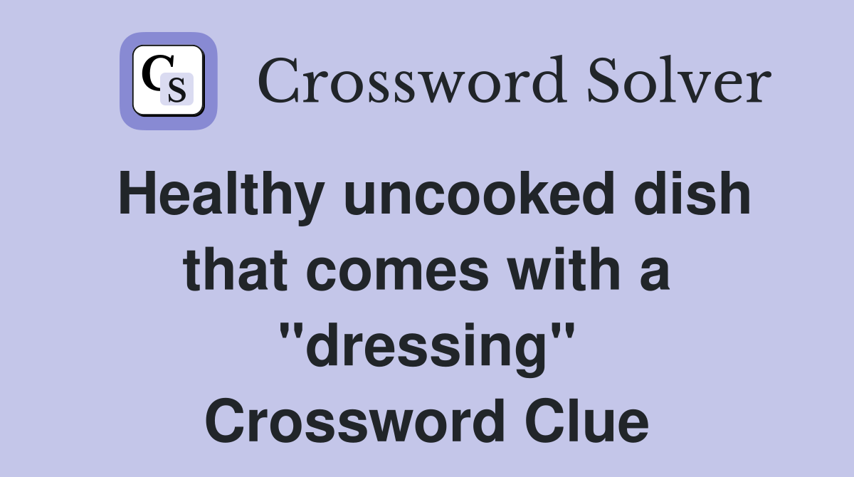 Healthy uncooked dish that comes with a "dressing" Crossword Clue