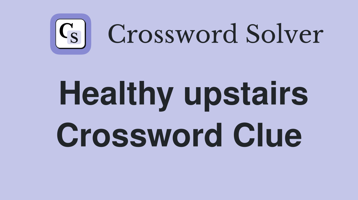 Healthy upstairs Crossword Clue