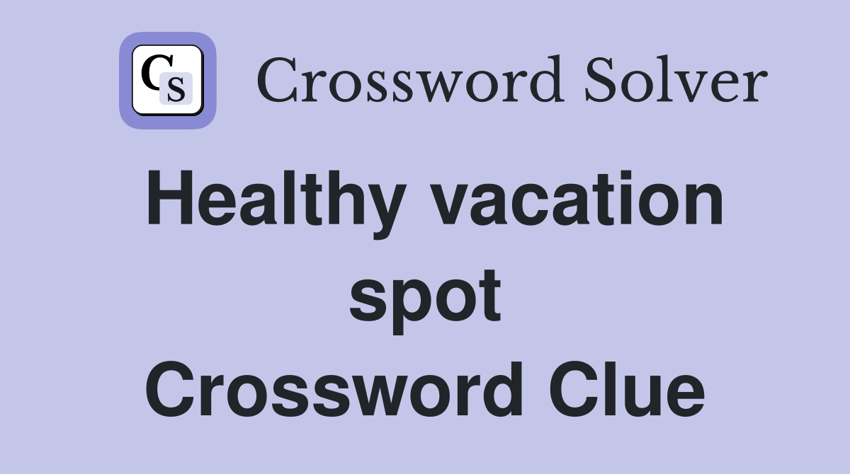 Healthy vacation spot Crossword Clue