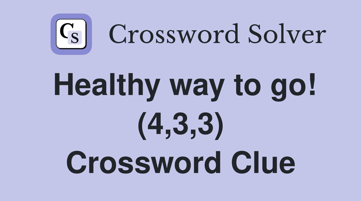 Healthy way to go! (4,3,3) Crossword Clue