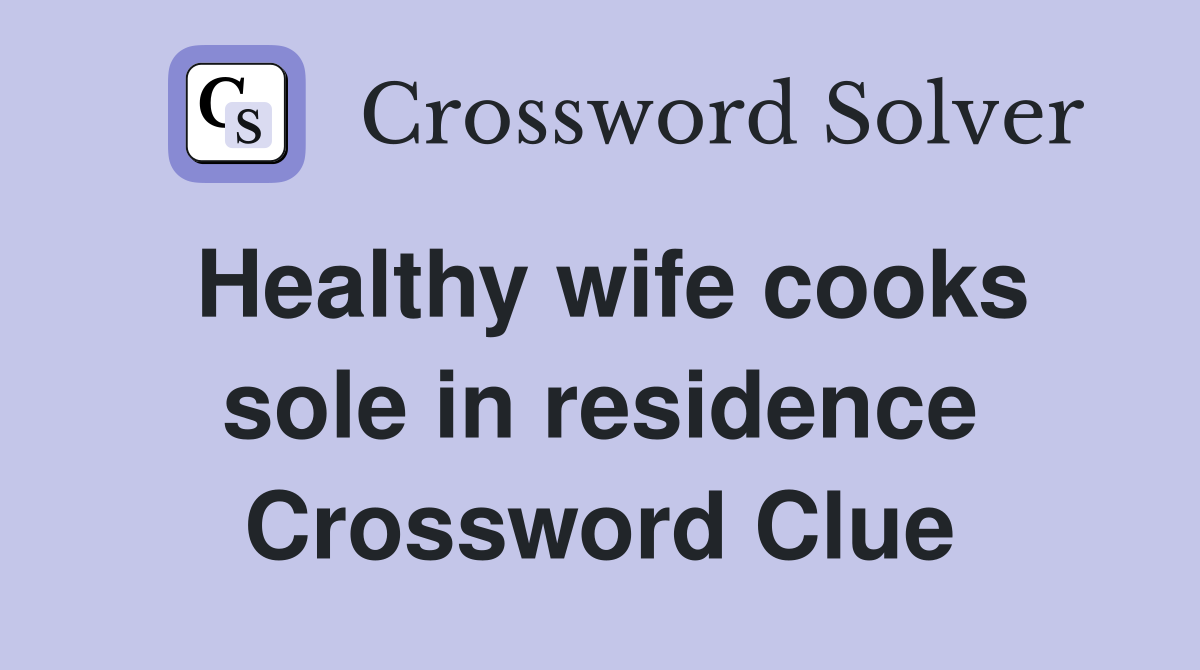 Healthy wife cooks sole in residence Crossword Clue