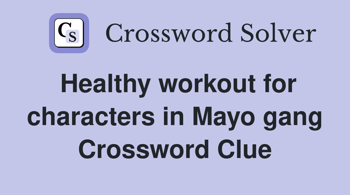 Healthy workout for characters in Mayo gang Crossword Clue
