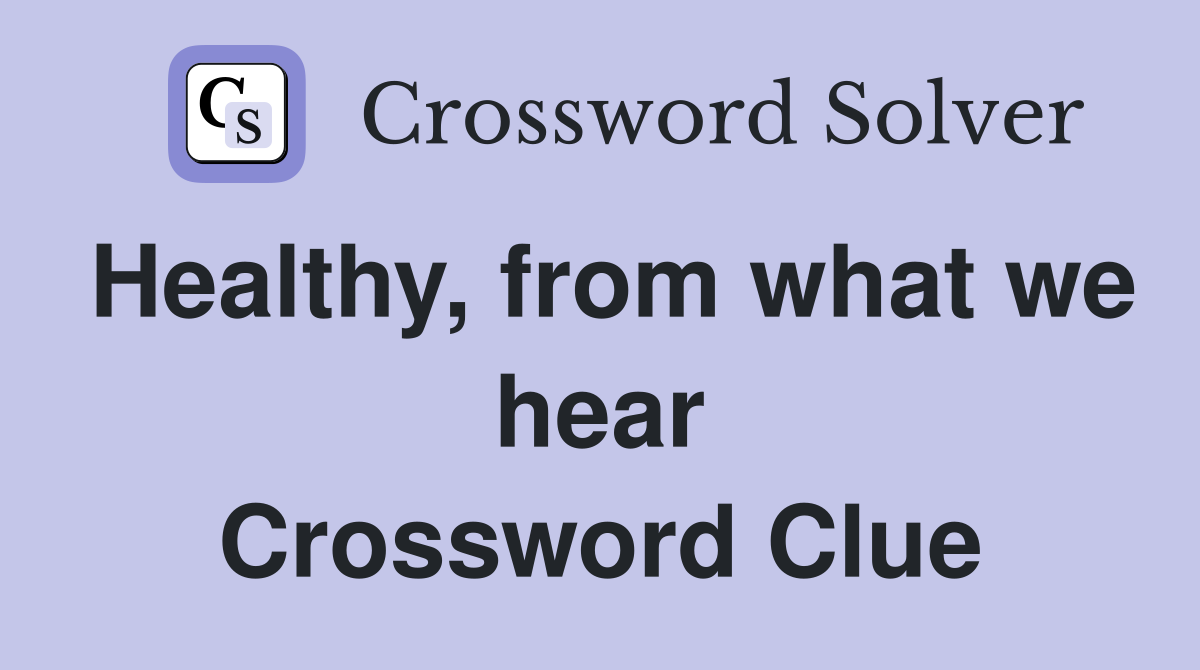 Healthy, from what we hear Crossword Clue