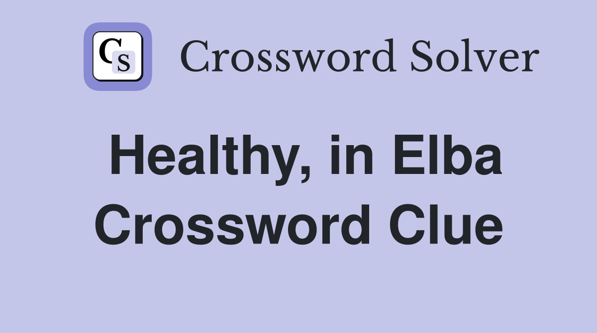 Healthy, in Elba Crossword Clue