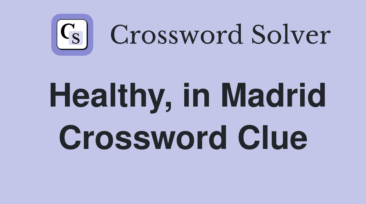 Healthy, in Madrid Crossword Clue
