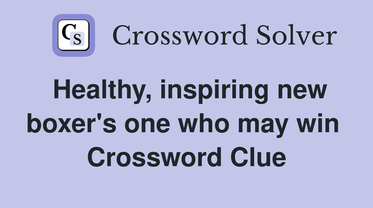 Healthy, inspiring new boxer's one who may win  Crossword Clue